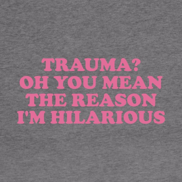 Trauma? Oh You Mean The Reason I'm Hilarious, Funny y2k Trauma Shirt, Gift for Friend, Therapy Tees, Mental Health Shirt, PTSD by ILOVEY2K
